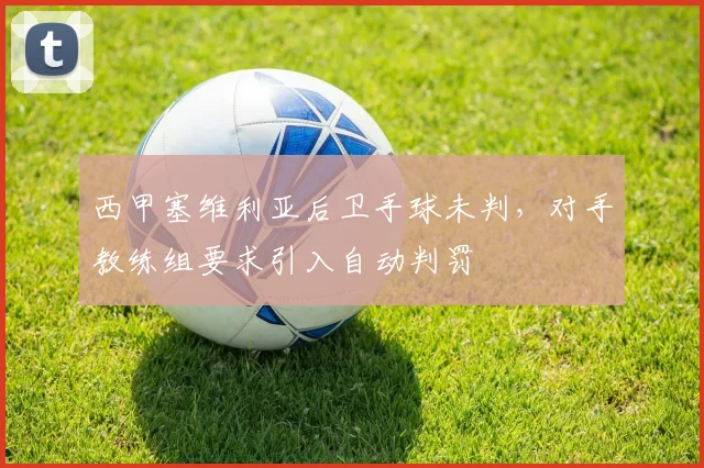 西甲塞维利亚后卫手球未判，对手教练组要求引入自动判罚
